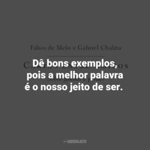 Dê bons exemplos, pois a melhor palavra é o nosso jeito de ser. Cartas entre amigos: Sobre ganhar e perder (Livro)