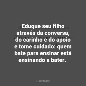 Eduque seu filho através da conversa, do carinho e do apoio e tome cuidado: quem bate para ensinar está ensinando a bater. Cartas entre amigos: Sobre ganhar e perder (Livro)