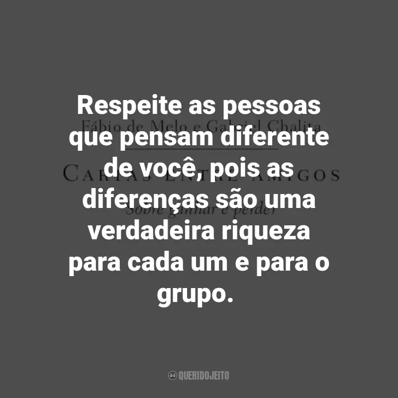 Livro Cartas entre amigos: Sobre ganhar e perder Frases: Respeite as pessoas que pensam diferente de você, pois as diferenças são uma verdadeira riqueza para cada um e para o grupo.