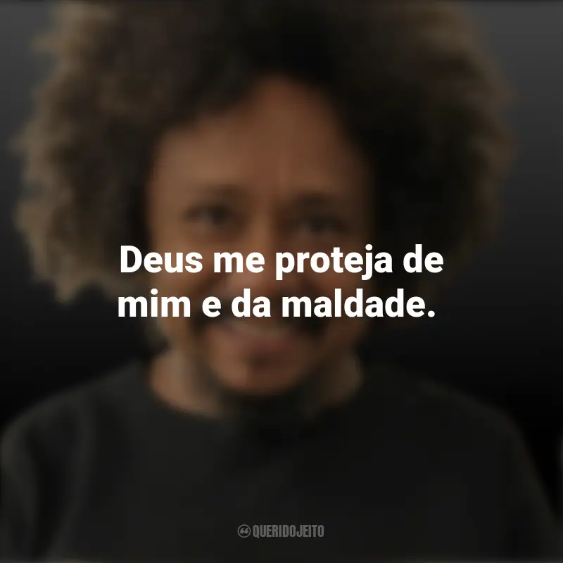 Frases emocionantes de Chico César: Deus me proteja de mim e da maldade.