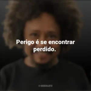 Perigo é se encontrar perdido. Chico César