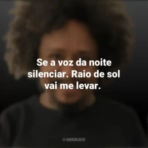 Se a voz da noite silenciar. Raio de sol vai me levar. Chico César