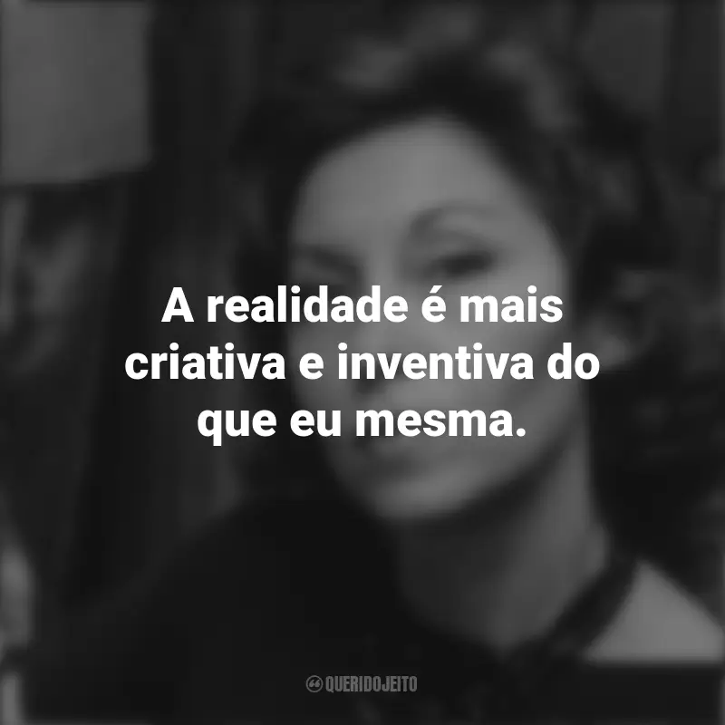 Frases inspiradoras de Clarice Lispector: A realidade é mais criativa e inventiva do que eu mesma.