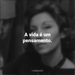 A vida é um pensamento. Clarice Lispector