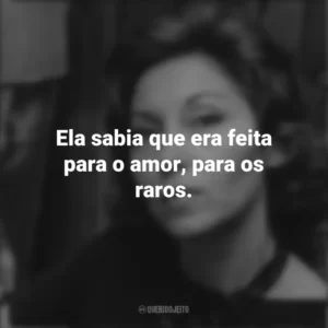 Ela sabia que era feita para o amor, para os raros. Clarice Lispector