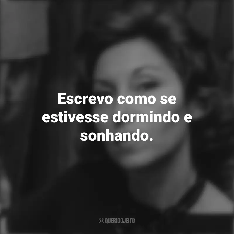 Frases de Clarice Lispector: Escrevo como se estivesse dormindo e sonhando.