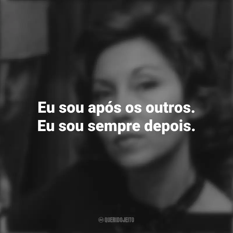 Frases inspiradoras de Clarice Lispector: Eu sou após os outros. Eu sou sempre depois.