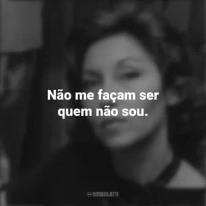 Não me façam ser quem não sou. Clarice Lispector