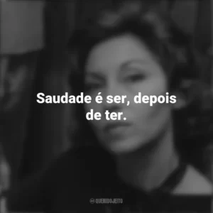Saudade é ser, depois de ter. Clarice Lispector