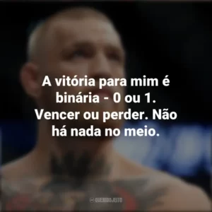 A vitória para mim é binária – 0 ou 1. Vencer ou perder. Não há nada no meio. Conor McGregor