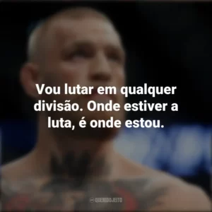 Vou lutar em qualquer divisão. Onde estiver a luta, é onde estou. Conor McGregor