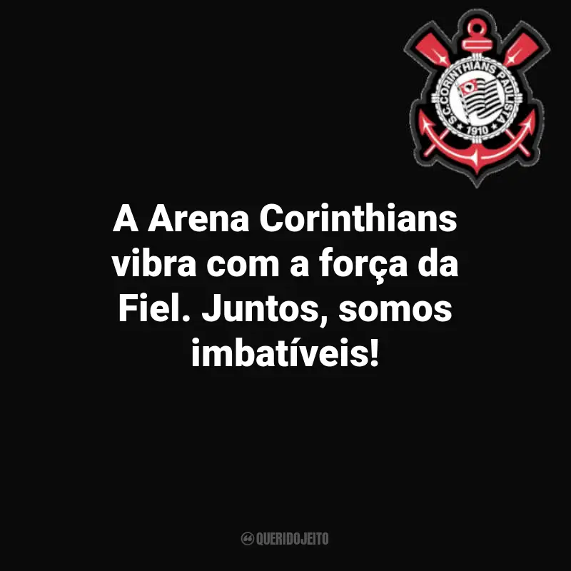 Frases do time Corinthians: A Arena Corinthians vibra com a força da Fiel. Juntos, somos imbatíveis!