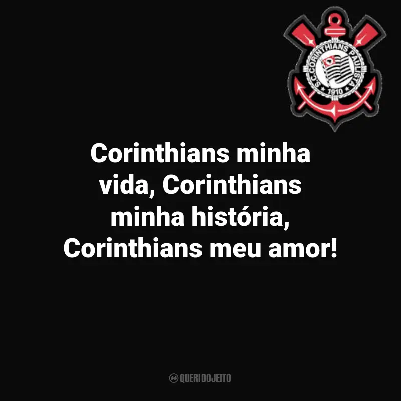 Frases inesquecíveis do Corinthians: Corinthians minha vida, Corinthians minha história, Corinthians meu amor!