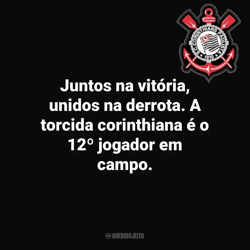 Frases sobre o time do Corinthians: Juntos na vitória, unidos na derrota. A torcida corinthiana é o 12º jogador em campo.