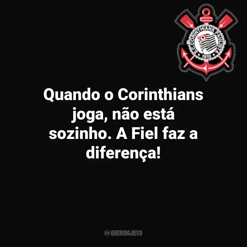 Frases inesquecíveis do Corinthians: Quando o Corinthians joga, não está sozinho. A Fiel faz a diferença!