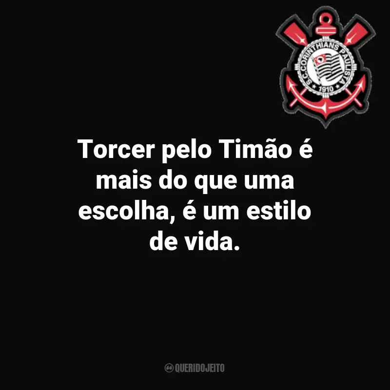 Frases do time Corinthians: Torcer pelo Timão é mais do que uma escolha, é um estilo de vida.