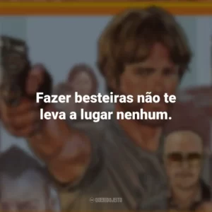 Fazer besteiras não te leva a lugar nenhum. Correr Atirando (Filme)
