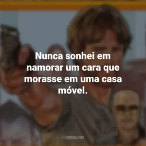 Nunca sonhei em namorar um cara que morasse em uma casa móvel. Correr Atirando (Filme)