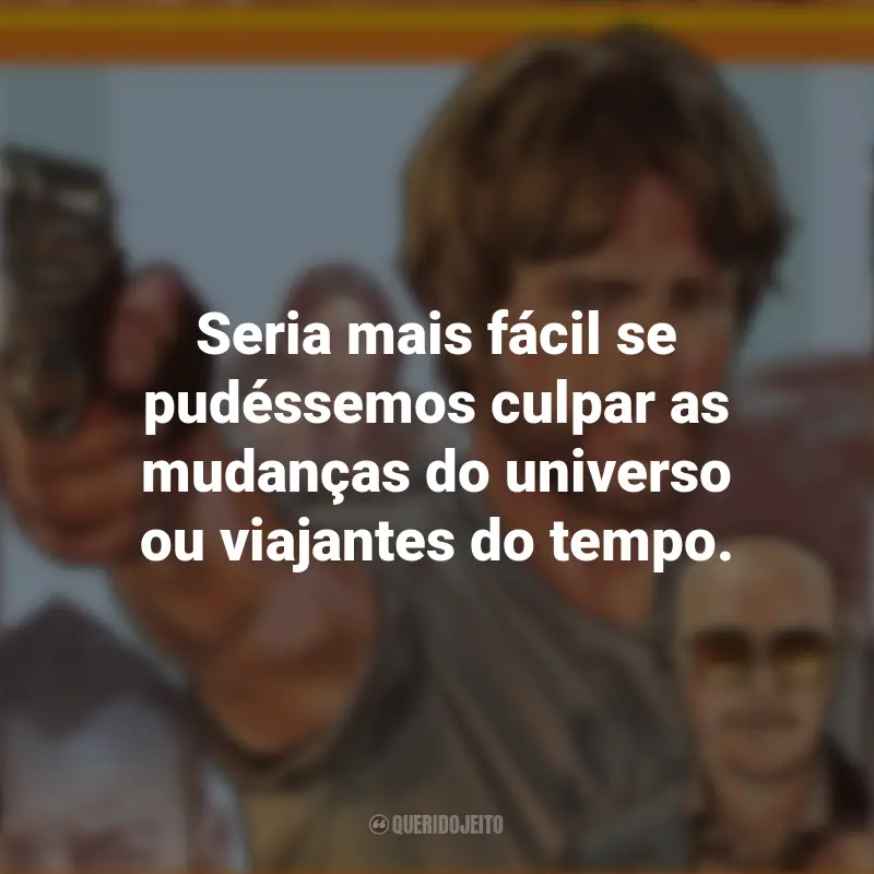 Frases Correr Atirando: Seria mais fácil se pudéssemos culpar as mudanças do universo ou viajantes do tempo.