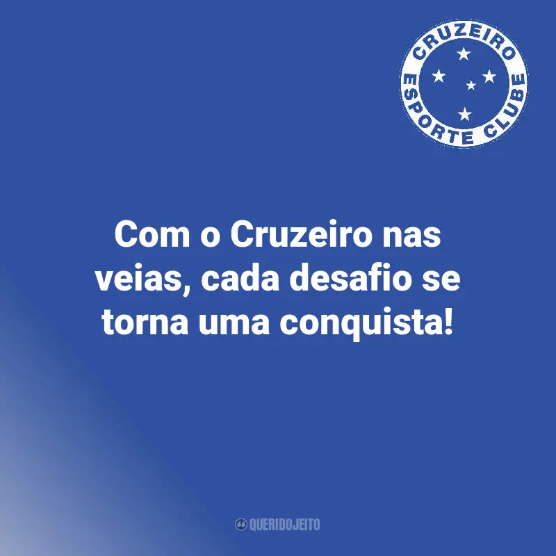 Frases do Cruzeiro Time : Com o Cruzeiro nas veias, cada desafio se torna uma conquista!