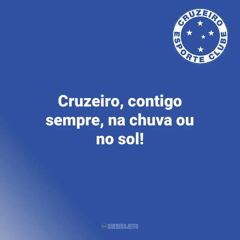 Frases para o Cruzeiro Torcedores: Cruzeiro, contigo sempre, na chuva ou no sol!