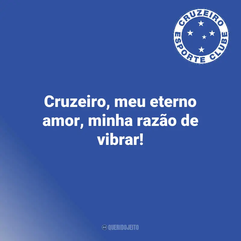 Frases de Cruzeiro Torcedores: Cruzeiro, meu eterno amor, minha razão de vibrar!
