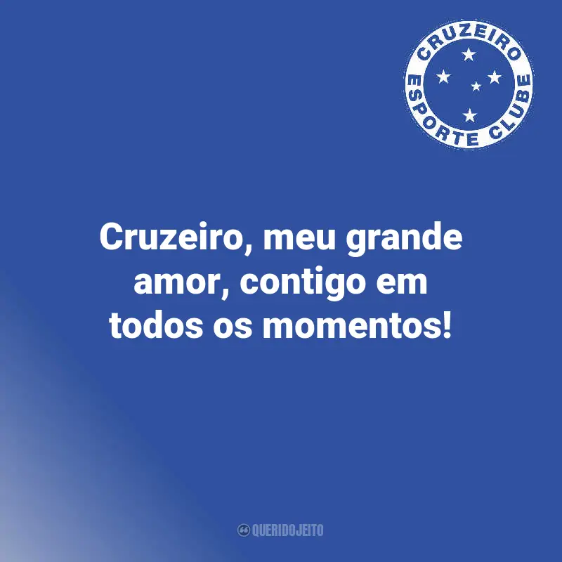 Frases Cruzeiro Campeão: Cruzeiro, meu grande amor, contigo em todos os momentos!