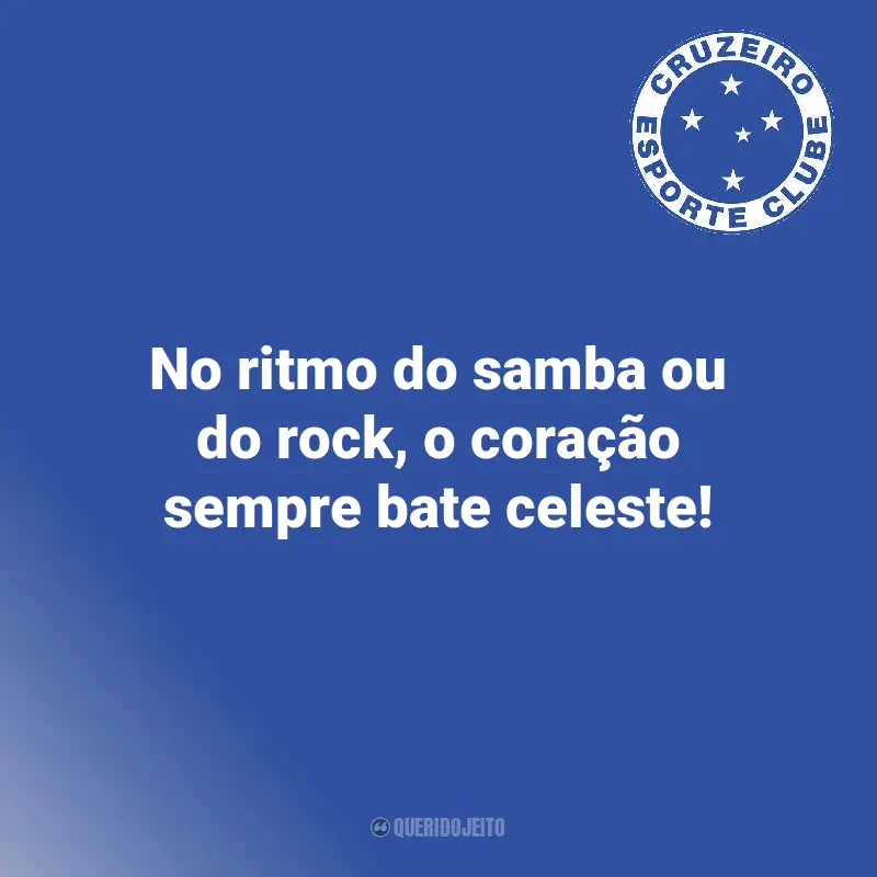 Frases para o Cruzeiro Torcedores: No ritmo do samba ou do rock, o coração sempre bate celeste!
