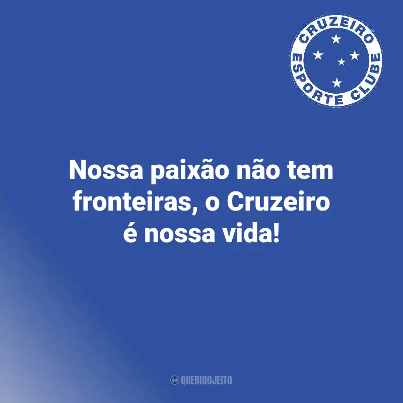 Cruzeiro Frases Campeão: Nossa paixão não tem fronteiras, o Cruzeiro é nossa vida!
