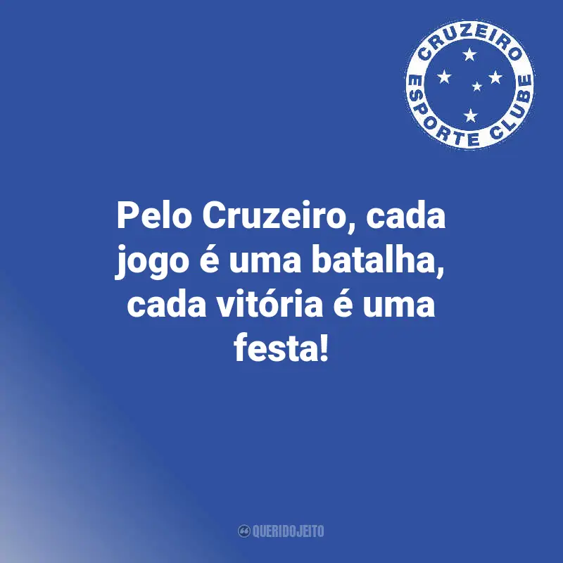 Frases de Cruzeiro Torcedores: Pelo Cruzeiro, cada jogo é uma batalha, cada vitória é uma festa!