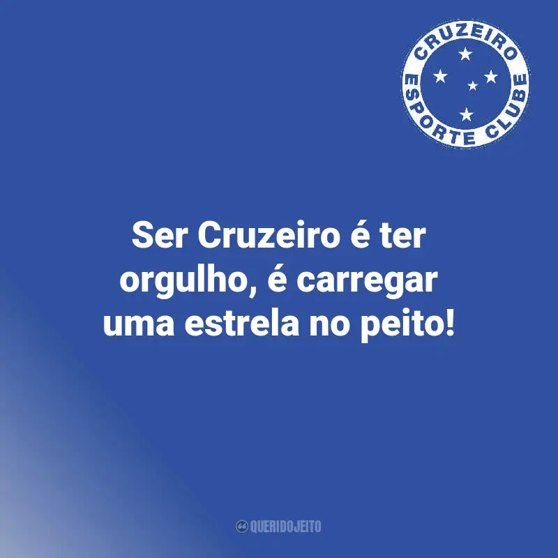Citações de Cruzeiro Torcedores: Ser Cruzeiro é ter orgulho, é carregar uma estrela no peito!