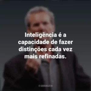 Inteligência é a capacidade de fazer distinções cada vez mais refinadas. Daniel Goleman