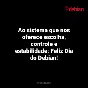 Ao sistema que nos oferece escolha, controle e estabilidade: Feliz Dia do Debian! Debian Day