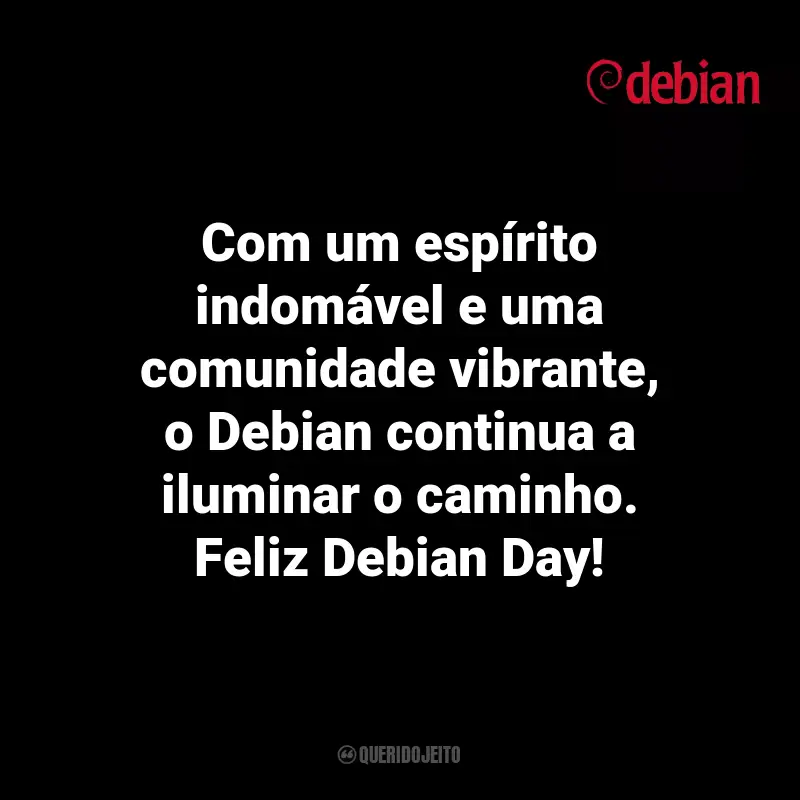 Frases para Debian Day: Com um espírito indomável e uma comunidade vibrante, o Debian continua a iluminar o caminho. Feliz Debian Day!