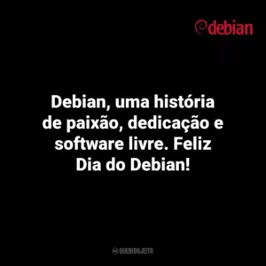 Debian, uma história de paixão, dedicação e software livre. Feliz Dia do Debian! Debian Day