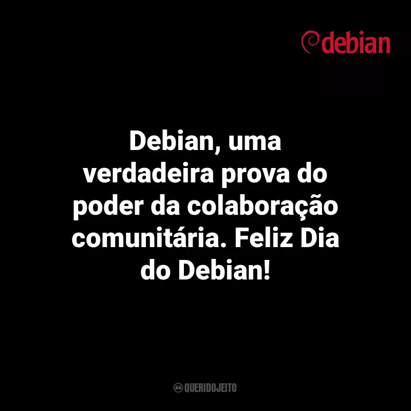 Dia do Debian Frases: Debian, uma verdadeira prova do poder da colaboração comunitária. Feliz Dia do Debian!