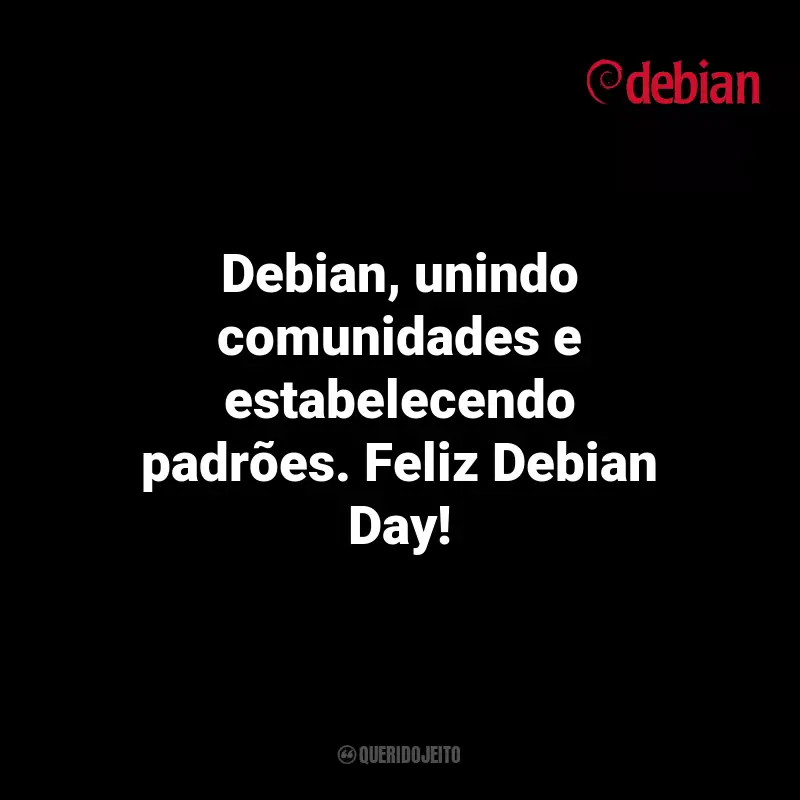 Citações de Dia do Debian: Debian, unindo comunidades e estabelecendo padrões. Feliz Debian Day!