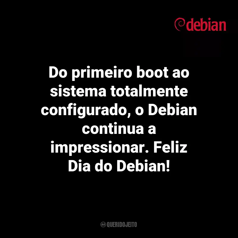 Mensagens Dia do Debian: Do primeiro boot ao sistema totalmente configurado, o Debian continua a impressionar. Feliz Dia do Debian!