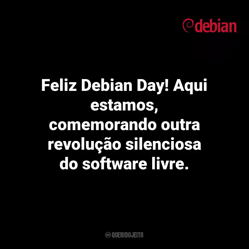 Frases para Dia do Debian: Feliz Debian Day! Aqui estamos, comemorando outra revolução silenciosa do software livre.