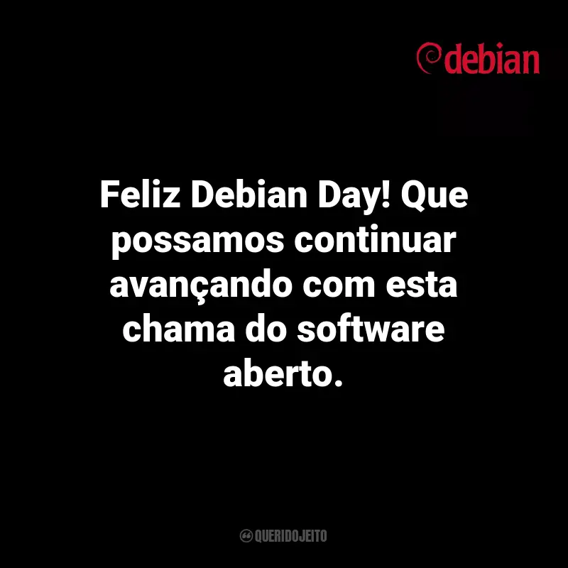 Frases de Debian Day: Feliz Debian Day! Que possamos continuar avançando com esta chama do software aberto.