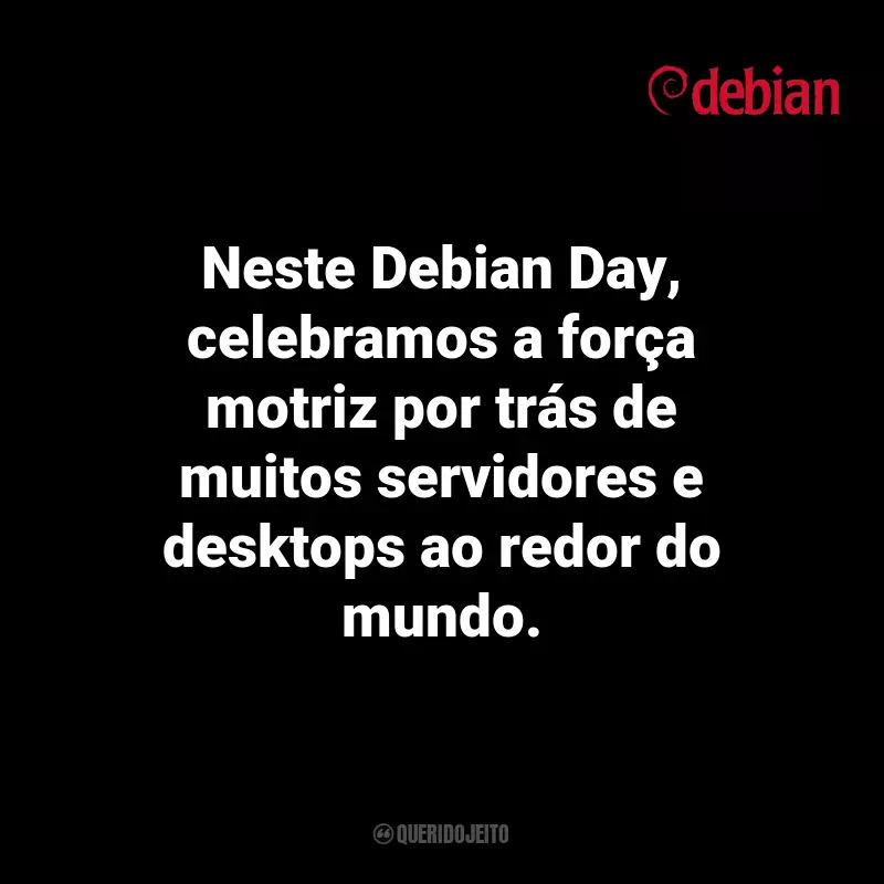 Debian Day Frases: Neste Debian Day, celebramos a força motriz por trás de muitos servidores e desktops ao redor do mundo.