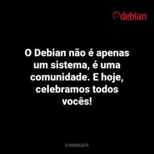 O Debian não é apenas um sistema, é uma comunidade. E hoje, celebramos todos vocês! Debian Day