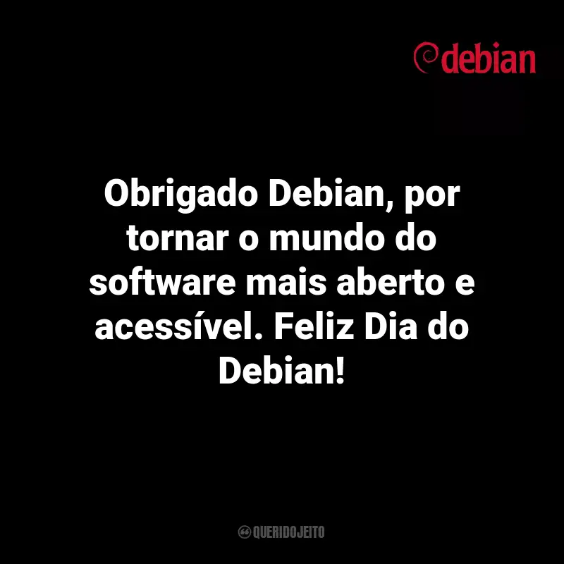 Frases para Debian Day: Obrigado Debian, por tornar o mundo do software mais aberto e acessível. Feliz Dia do Debian!