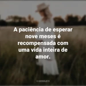A paciência de esperar nove meses é recompensada com uma vida inteira de amor. Dia da Gestante