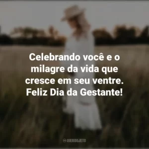 Celebrando você e o milagre da vida que cresce em seu ventre. Feliz Dia da Gestante! Dia da Gestante