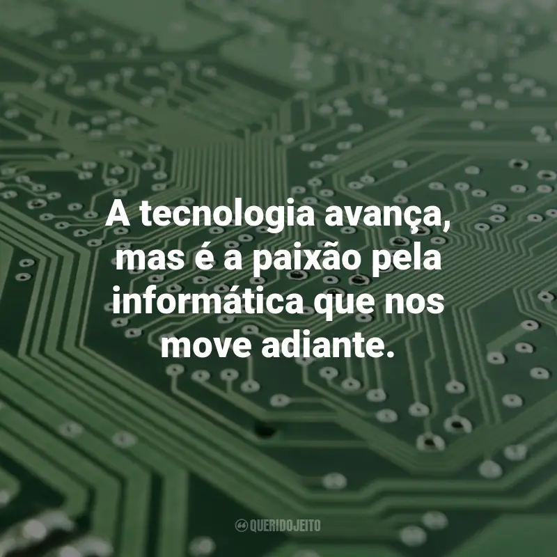 Frases da Informática: A tecnologia avança, mas é a paixão pela informática que nos move adiante.