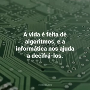 A vida é feita de algoritmos, e a informática nos ajuda a decifrá-los. Dia da Informática