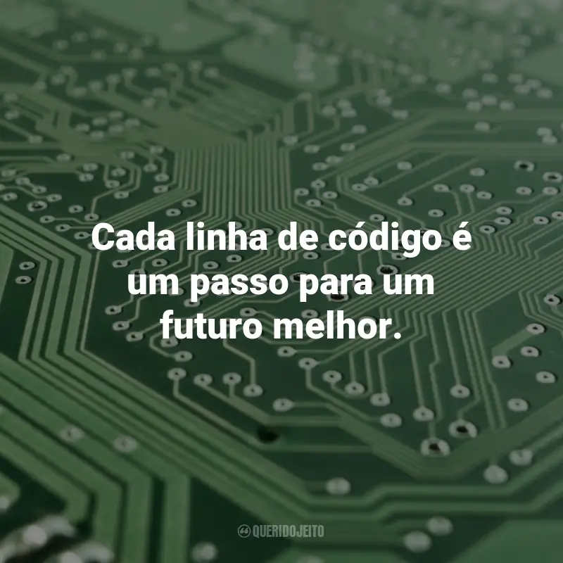 Frases para Informática: Cada linha de código é um passo para um futuro melhor.