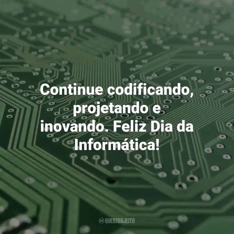 Frases de Informática: Continue codificando, projetando e inovando. Feliz Dia da Informática!