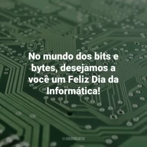 No mundo dos bits e bytes, desejamos a você um Feliz Dia da Informática! Dia da Informática